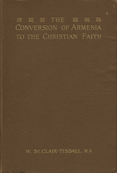 W. St. Clair-Tisdall [1859-1928], The Conversion of Armenia to the Christian Faith