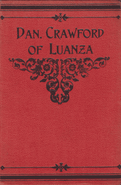 James J. Ellis [1853-?], Dan Crawford of Luanza. 37 Years Missionary Work in Darkest Africa