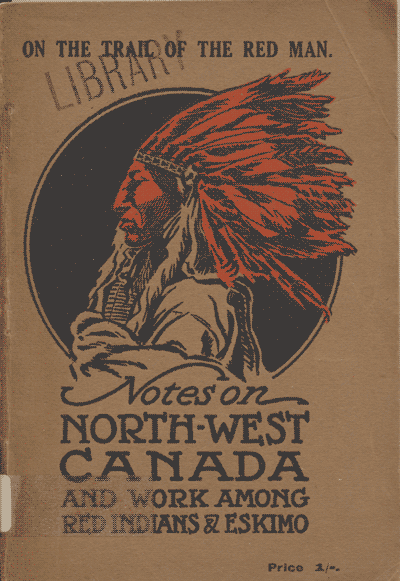 Charles E. Caesar [1855-1927], Notes on North West Canada and Missionary Work among Red Indians and Eskimoes carried on by the Bible Churchmen's Missionary Society