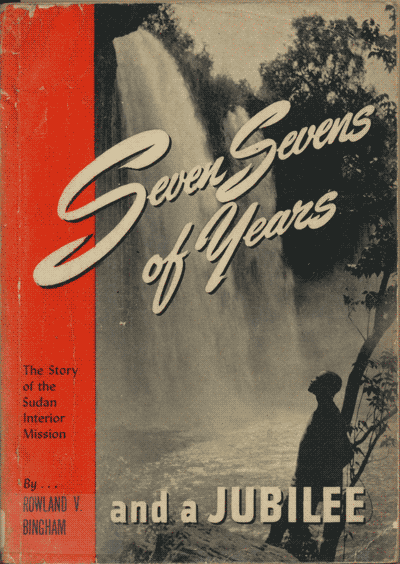 Rowland V. Bingham [1872-1942], Seven Sevens of Years. The Story of the Sudan Interior Mission