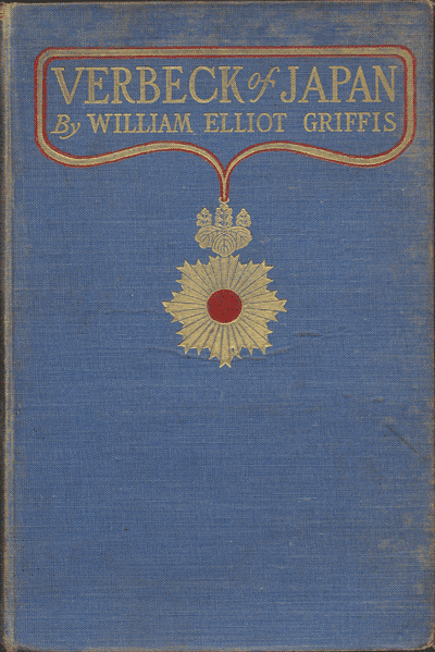 William Elliott Griffis [1843-1928], Verbeck of Japan. A Citizen of No Country. A Life Story of Foundation Work. Inaugurarted by Guido Fridolin Verbeck