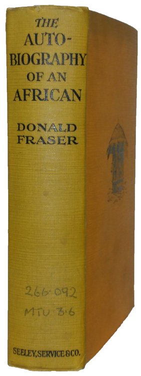 Donald Fraser [1870-1933], The Autobiography of an African. Retold in Biographical Form & in the Wild African Setting of the Life of Daniel Mtusu