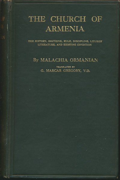 Malachia Ormanian [1841-1918], The Church of Armenia. Her History, Doctrine, Rule, Discipline, Liturgy, Literature, and Existing Condition